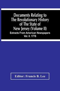 Produktbild: Documents Relating To The Revolutionary History Of The State Of New Jersey (Volume Ii) Extracts From American Newspapers Vol. Ii. 1778