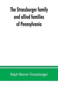 Produktbild: The Strassburger family and allied families of Pennsylvania; being the ancestry of Jacob Andrew Strassburger, esquire, of Montgomery county, Pennsylva
