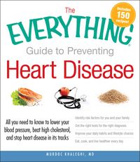 Produktbild: The Everything Guide to Preventing Heart Disease: All You Need to Know to Lower Your Blood Pressure, Beat High Cholesterol, and Stop Heart Disease in