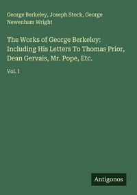 Produktbild: The Works of George Berkeley: Including His Letters To Thomas Prior, Dean Gervais, Mr. Pope, Etc.