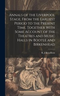 Produktbild: Annals of the Liverpool Stage, From the Earliest Period to the Present Time, Together With Some Account of the Theatres and Music Halls in Bootle and