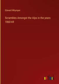 Produktbild: Scrambles Amongst the Alps in the years 1860-69