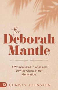 Bild vom Artikel The Deborah Mantle: A Woman's Call to Arise and Slay the Giants of Her Generation vom Autor Christy Johnston