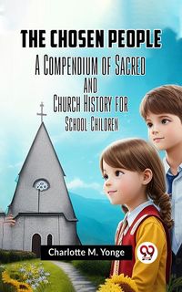 Produktbild: The Chosen People a Compendium Of Sacred and Church History For School-Children