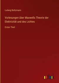 Produktbild: Vorlesungen &uuml;ber Maxwells Theorie der Elektrizit&auml;t und des Lichtes