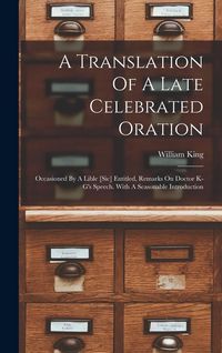 Produktbild: A Translation Of A Late Celebrated Oration: Occasioned By A Lible [sic] Entitled, Remarks On Doctor K-g's Speech. With A Seasonable Introduction