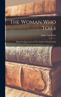 Produktbild: The Woman Who Toils: Being the Experiences of Two Ladies as Factory Girls