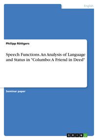 Produktbild: Speech Functions. An Analysis of Language and Status in "Columbo: A Friend in Deed"