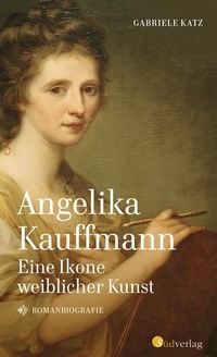 Produktbild: Angelika Kauffmann. Eine Ikone weiblicher Kunst