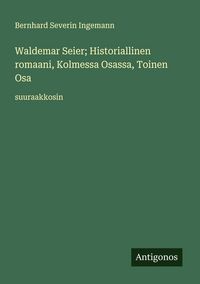 Produktbild: Waldemar Seier; Historiallinen romaani, Kolmessa Osassa, Toinen Osa