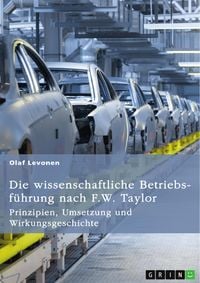 Produktbild: Die wissenschaftliche Betriebsf&uuml;hrung nach F. W. Taylor. Prinzipien, Umsetzung und Wirkungsgeschichte