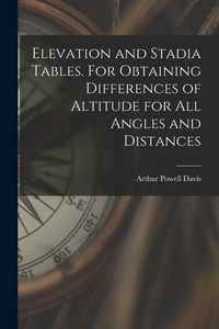 Produktbild: Elevation and Stadia Tables. For Obtaining Differences of Altitude for all Angles and Distances