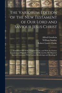 Produktbild: The Variorum Edition of the New Testament of Our Lord and Saviour Jesus Christ: Translated Out of the Original Greek, and With the Former Translations