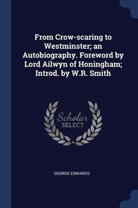 Produktbild: From Crow-scaring to Westminster; an Autobiography. Foreword by Lord Ailwyn of Honingham; Introd. by W.R. Smith
