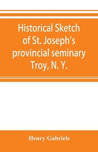 Produktbild: Historical sketch of St. Joseph's provincial seminary, Troy, N. Y.