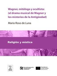 Produktbild: Wagner, mit&oacute;logo y ocultista : (el drama musical de Wagner y los misterios de la Antig&uuml;edad)
