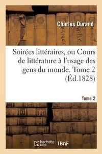 Produktbild: Soir&eacute;es Litt&eacute;raires, Ou Cours de Litt&eacute;rature &Agrave; l'Usage Des Gens Du Monde. Tome 2