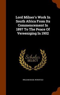 Produktbild: Lord Milner's Work In South Africa From Its Commencement In 1897 To The Peace Of Vereeniging In 1902