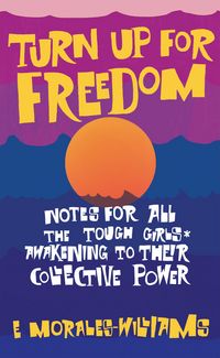 Produktbild: Turn Up For Freedom: Notes for All the Tough Girls* Awakening to Their Collective Power