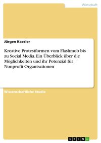 Produktbild: Kreative Protestformen vom Flashmob bis zu Social Media. Ein &Uuml;berblick &uuml;ber die M&ouml;glichkeiten und ihr Potenzial f&uuml;r Nonprofit-Organisationen