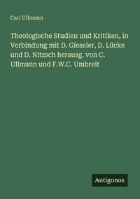 Produktbild: Theologische Studien und Kritiken, in Verbindung mit D. Gieseler, D. L&uuml;cke und D. Nitzsch herausg. von C. Ullmann und F.W.C. Umbreit