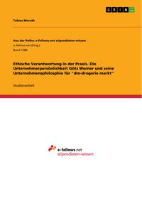 Produktbild: Ethische Verantwortung in der Praxis. Die Unternehmerpers&ouml;nlichkeit G&ouml;tz Werner und seine Unternehmensphilosphie f&uuml;r "dm-drogerie markt"