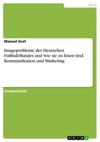 Produktbild: Imageprobleme des Deutschen Fu&szlig;ball-Bundes und wie sie zu l&ouml;sen sind. Kommunikation und Marketing