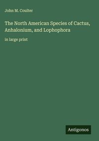 Produktbild: The North American Species of Cactus, Anhalonium, and Lophophora