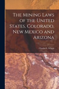 Produktbild: The Mining Laws of the United States, Colorado, New Mexico and Arizona