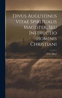 Produktbild: Divus Augustinus Vitae Spiritualis Magister, Seu Instructio Hominis Christiani