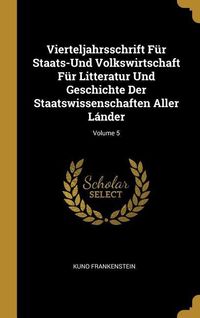 Produktbild: Vierteljahrsschrift F&uuml;r Staats-Und Volkswirtschaft F&uuml;r Litteratur Und Geschichte Der Staatswissenschaften Aller L&aacute;nder; Volume 5