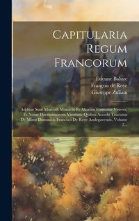 Produktbild: Capitularia Regum Francorum: Additae Sunt Marculfi Monachi Et Aliorum Formulae Veteres, Et Notae Doctissimorum Virorum. Quibus Accedit Tractatus De