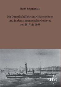 Produktbild: Die Dampfschiffahrt in Niedersachsen und in den angrenzenden Gebieten von 1817 bis 1867