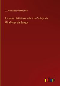 Bild vom Artikel Apuntes históricos sobre la Cartuja de Miraflores de Burgos vom Autor D. Juan Arias de Miranda