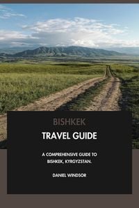 Produktbild: Bishkek Travel Guide: A Comprehensive Guide to Bishkek, Kyrgyzstan.