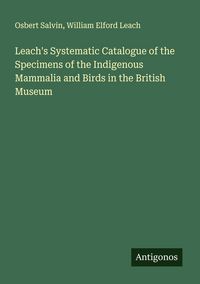 Produktbild: Leach's Systematic Catalogue of the Specimens of the Indigenous Mammalia and Birds in the British Museum