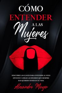 Produktbild: C&oacute;mo Entender a las Mujeres: Descubre las claves para entender al sexo opuesto y atrae las mujeres que siempre has querido tener en tu vida