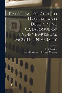 Produktbild: Practical or Applied Hygiene and Descriptive Catalogue of Hygiene Museum, McGill University [microform]