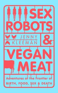 Produktbild: Kleeman, J: Sex Robots & Vegan Meat