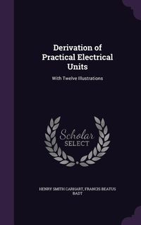 Produktbild: Derivation of Practical Electrical Units: With Twelve Illustrations