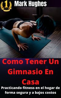Produktbild: Como Tener Un Gimnasio En Casa: Practicando fitness en el hogar de forma segura y a bajos costos