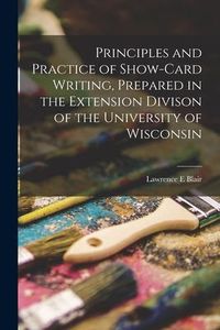 Produktbild: Principles and Practice of Show-card Writing [microform], Prepared in the Extension Divison of the University of Wisconsin