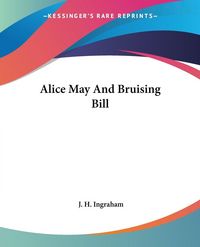 Produktbild: Ingraham, J: Alice May And Bruising Bill