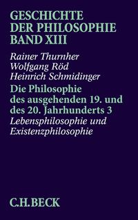 Produktbild: Geschichte der Philosophie Bd. 13: Die Philosophie des ausgehenden 19. und des 20. Jahrhunderts 3: Lebensphilosophie und Existenzphilosophie