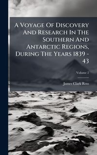 Produktbild: A Voyage Of Discovery And Research In The Southern And Antarctic Regions, During The Years 1839 - 43
