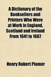 Produktbild: A Dictionary of the Booksellers and Printers Who Were at Work in England, Scotland and Ireland from 1641 to 1667