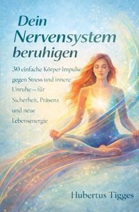 Produktbild: Dein Nervensystem beruhigen &ndash; 30 einfache K&ouml;rper-Impulse gegen Stress und innere Unruhe &ndash; f&uuml;r Sicherheit, Pr&auml;senz und neue Lebensenergie