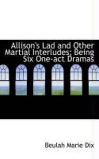 Produktbild: Allison's Lad and Other Martial Interludes; Being Six One-Act Dramas