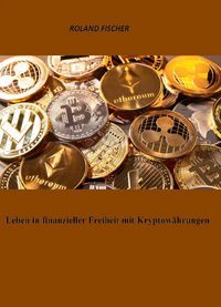 Produktbild: Leben in finanzieller Freiheit mit Kryptow&auml;hrungen