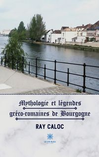 Produktbild: Ray Caloc: Mythologie et l&eacute;gendes gr&eacute;co-romaines de Bourgogn
